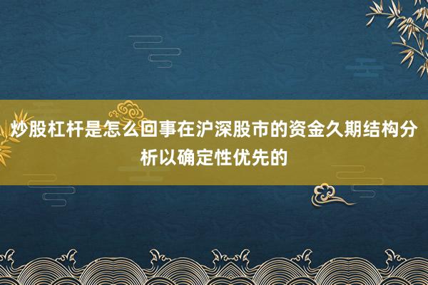 炒股杠杆是怎么回事在沪深股市的资金久期结构分析以确定性优先的