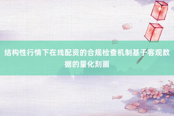结构性行情下在线配资的合规检查机制基于客观数据的量化刻画